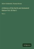 A History of the Earth and Animated Nature Vol. III Part I