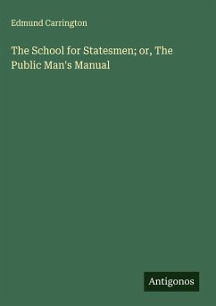 The School for Statesmen; or, The Public Man's Manual - Carrington, Edmund