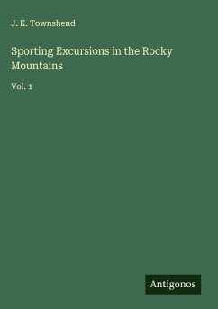 Sporting Excursions in the Rocky Mountains - Townshend, J. K.