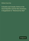 Columbia and Canada. Notes on the Great Republic and the New Dominion. A Supplement to  Columbia and Canada. Notes on the Great Republic and the New Dominion. A Supplement to