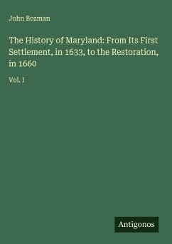 The History of Maryland: From Its First Settlement, in 1633, to the Restoration, in 1660 - Bozman, John