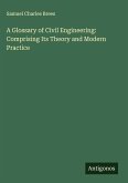 A Glossary of Civil Engineering: Comprising Its Theory and Modern Practice