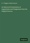 An Historical Presentation of Augustinism and Pelagianism from the Original Sources