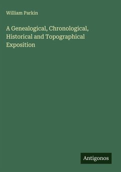 A Genealogical, Chronological, Historical and Topographical Exposition - Parkin, William