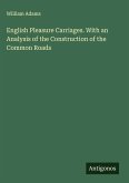 English Pleasure Carriages. With an Analysis of the Construction of the Common Roads English Pleasure Carriages. With an Analysis of the Construction of the Common Roads