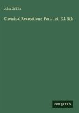 Chemical Recreations Part. 1st, Ed. 8th