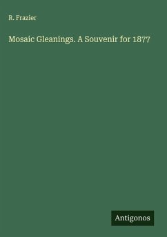 Mosaic Gleanings. A Souvenir for 1877 - Frazier, R.