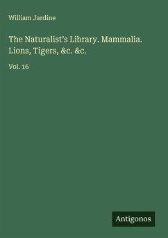 The Naturalist's Library. Mammalia. Lions, Tigers, &c. &c. - Jardine, William