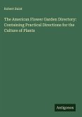 The American Flower Garden Directory: Containing Practical Directions for the Culture of Plants