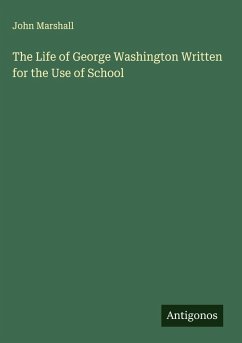 The Life of George Washington Written for the Use of School - Marshall, John