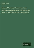 Master Wace his Chronicle of the Norman Conquest from the Roman de Rou. Tr. with Notes and Illustrations
