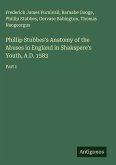 Phillip Stubbes's Anatomy of the Abuses in England in Shakspere's Youth, A.D. 1583