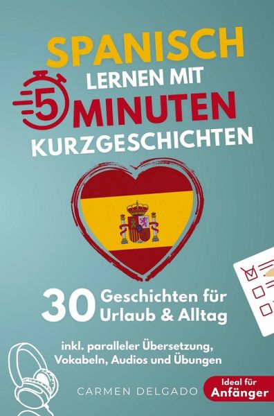 Spanisch lernen mit 5-Minuten Kurzgeschichten   30 einfache & praxisnahe Geschichten für Urlaub & Alltag Spanisch lernen mit 5-Minuten Kurzgeschichten   30 einfache & praxisnahe Geschichten für Urlaub & Alltag