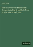 Historical Observes of Memorable Occurrents in Church and State From October 1680 to April 1686