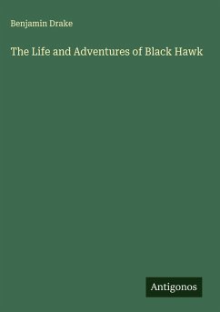 The Life and Adventures of Black Hawk - Drake, Benjamin