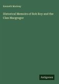 Historical Memoirs of Rob Roy and the Clan Macgregor Historical Memoirs of Rob Roy and the Clan Macgregor