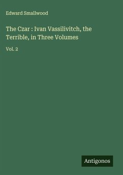 Cover The Czar : Ivan Vassilivitch, the Terrible, in Three Volumes