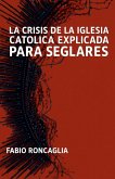 La crisis de la Iglesia Católica explicada para seglares La crisis de la Iglesia Católica explicada para seglares