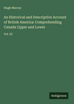 An Historical and Descriptive Account of British America: Comprehending Canada Upper and Lower - Murray, Hugh