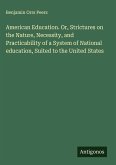 American Education. Or, Strictures on the Nature, Necessity, and Practicability of a System of National education, Suited to the United States