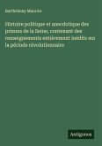 Histoire politique et anecdotique des prisons de la Seine, contenant des renseignements entièrement inédits sur la période révolutionnaire