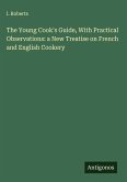 The Young Cook's Guide, With Practical Observations: a New Treatise on French and English Cookery