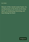 Memoir of Mrs. Sarah Louisa Taylor. Or, an Illustration of the Work of the Holy Spirit, in Awakening, Renewing, and Sanctifying the Heart Memoir of Mrs. Sarah Louisa Taylor. Or, an Illustration of the Work of the Holy Spirit, in Awakening, Renewing, and Sanctifying the Heart