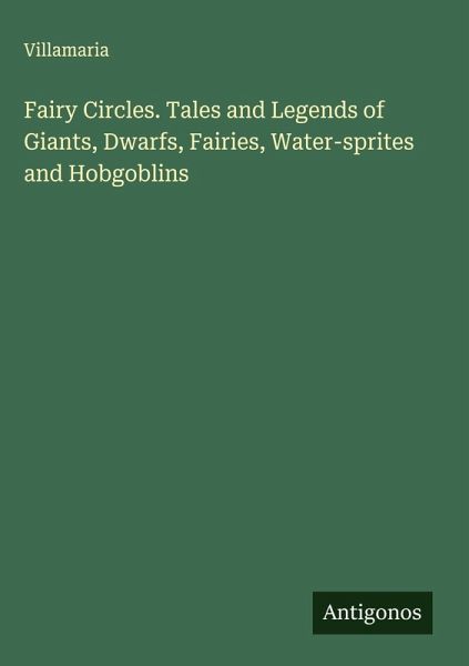 Fairy Circles. Tales and Legends of Giants, Dwarfs, Fairies, Water-sprites and Hobgoblins Fairy Circles. Tales and Legends of Giants, Dwarfs, Fairies, Water-sprites and Hobgoblins