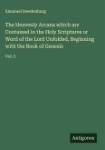 The Heavenly Arcana which are Contained in the Holy Scriptures or Word of the Lord Unfolded, Beginning with the Book of Genesis