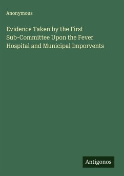 Cover Evidence Taken by the First Sub-Committee Upon the Fever Hospital and Municipal Imporvents