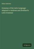 Grammar of the Latin Language: Adapted to Andrews and Stoddard's Latin Grammar