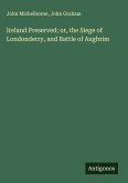 Ireland Preserved; or, the Siege of Londonderry, and Battle of Aughrim