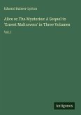 Alice or The Mysteries: A Sequel to 'Ernest Maltravers' in Three Volumes