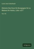 Histoire Des Ducs De Bourgogne De La Maison De Valois, 1364-1477 Histoire Des Ducs De Bourgogne De La Maison De Valois, 1364-1477