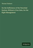On the Sufficiency of the Parochial System, Without a Poor Rate, for the Right Management