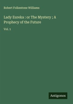 Lady Eureka : or The Mystery ; A Prophecy of the Future - Williams, Robert Folkestone