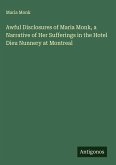 Awful Disclosures of Maria Monk, a Narrative of Her Sufferings in the Hotel Dieu Nunnery at Montreal