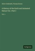 A History of the Earth and Animated Nature Vol. I Part I