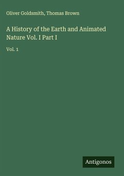 A History of the Earth and Animated Nature Vol. I Part I - Goldsmith, Oliver; Brown, Thomas