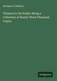 Themes for the Pulpit: Being a Collection of Nearly Three Thousand Topics