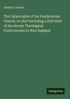 The Catastrophe of the Presbyterian Church, in 1837 Including a Full View of the Recent Theological Controversies in New England - Crocker, Zebulon