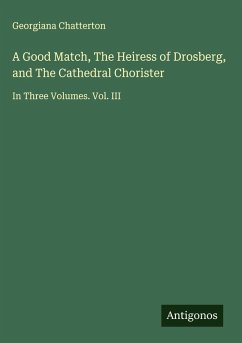 A Good Match, The Heiress of Drosberg, and The Cathedral Chorister - Chatterton, Georgiana