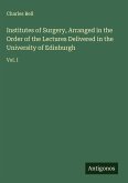 Institutes of Surgery, Arranged in the Order of the Lectures Delivered in the University of Edinburgh