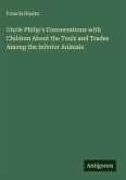 Uncle Philip's Conversations with Children About the Tools and Trades Among the Inferior Animals