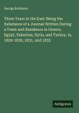 Three Years in the East: Being the Substance of a Journal Written During a Town and Residence in Greece, Egypt, Palestine, Syria, and Turkey, in, 1829-1830, 1831, and 1832