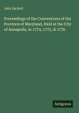 Proceedings of the Conventions of the Province of Maryland, Held at the City of Annapolis, in 1774, 1775, & 1776