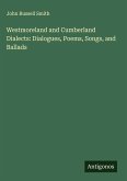 Westmoreland and Cumberland Dialects: Dialogues, Poems, Songs, and Ballads