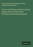 The Art of Painting in Oil and in Fresco, Being a History of the Various Processes and Materials Employed The Art of Painting in Oil and in Fresco, Being a History of the Various Processes and Materials Employed