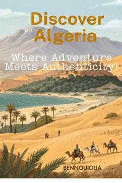 Discover Algeria - Where Adventure Meets Authenticity! (eBook, ePUB) - Bennouioua, Ghania Discover Algeria - Where Adventure Meets Authenticity! (eBook, ePUB) - Bennouioua, Ghania
