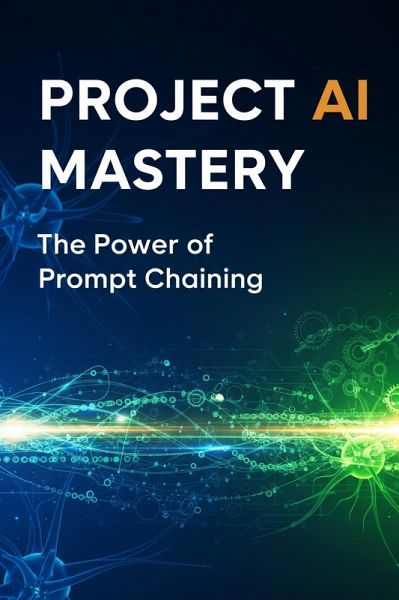 Advanced Prompt Chaining for Project Planning (eBook, ePUB) Advanced Prompt Chaining for Project Planning (eBook, ePUB)